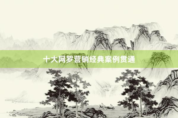 十大网罗营销经典案例贯通