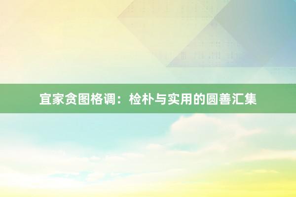 宜家贪图格调：检朴与实用的圆善汇集